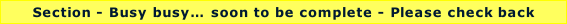 Section - Busy busy… soon to be complete - Please check back