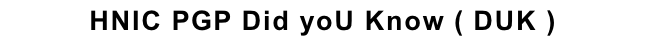 HNIC PGP Did yoU Know ( DUK )