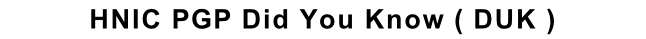 HNIC PGP Did You Know ( DUK )