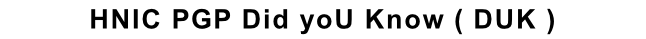 HNIC PGP Did yoU Know ( DUK )