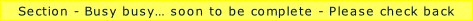 Section - Busy busy… soon to be complete - Please check back